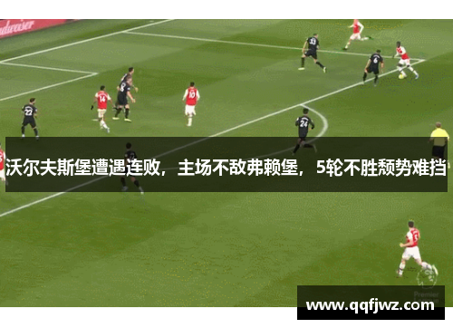 沃尔夫斯堡遭遇连败，主场不敌弗赖堡，5轮不胜颓势难挡