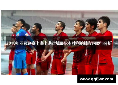2018年亚冠联赛上海上港对战墨尔本胜利的精彩回顾与分析